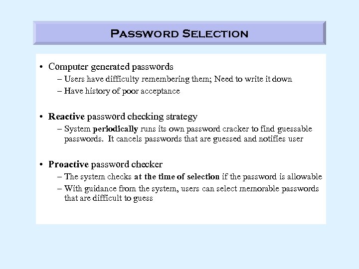 Password Selection • Computer generated passwords – Users have difficulty remembering them; Need to