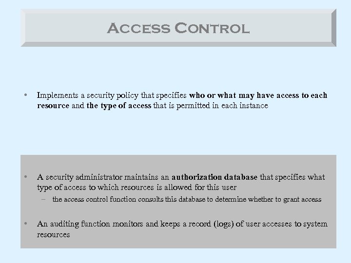 Access Control • Implements a security policy that specifies who or what may have