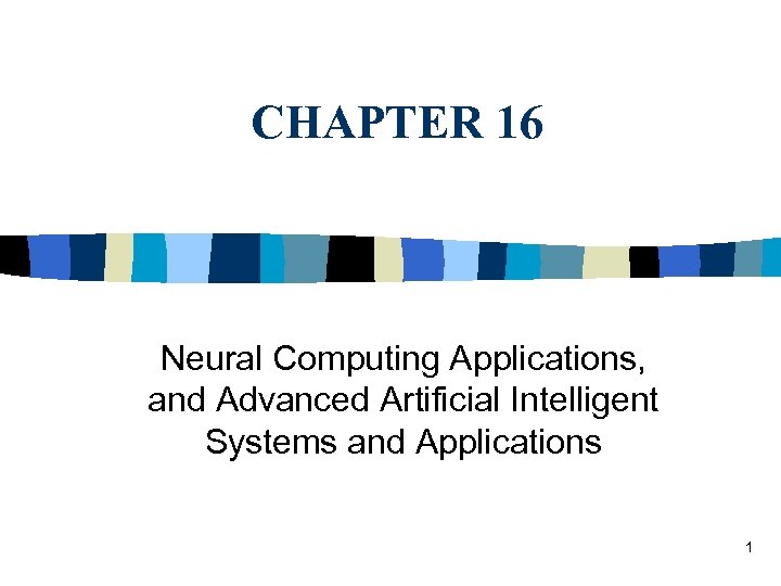 CHAPTER 16 Neural Computing Applications, and Advanced Artificial Intelligent Systems and Applications 1 