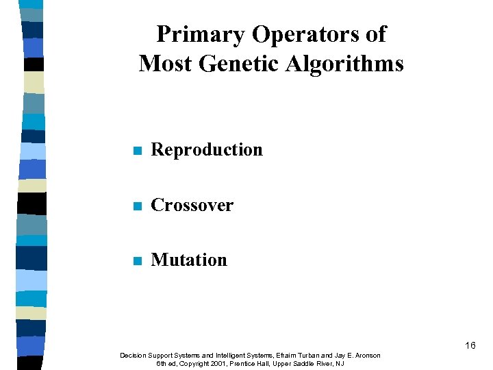 Primary Operators of Most Genetic Algorithms n Reproduction n Crossover n Mutation 16 Decision