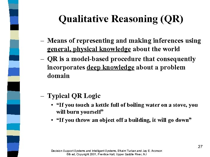 Qualitative Reasoning (QR) – Means of representing and making inferences using general, physical knowledge
