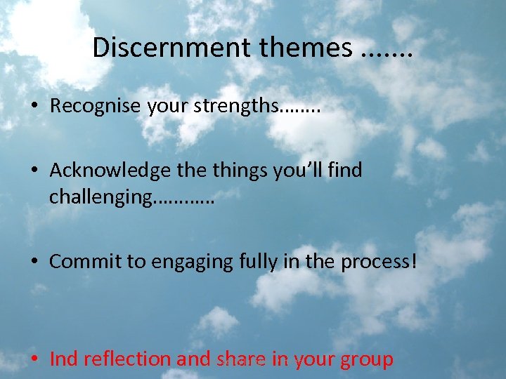 Discernment themes. . . . • Recognise your strengths……. . • Acknowledge things you’ll