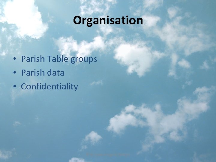 Organisation • Parish Table groups • Parish data • Confidentiality © M. Leahy Integroe