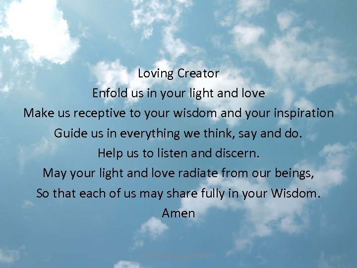 Loving Creator Enfold us in your light and love Make us receptive to your