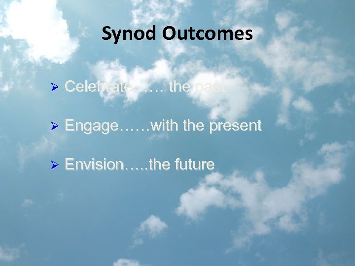 Synod Outcomes Ø Celebrate…… the past Ø Engage……with the present Ø Envision…. . the
