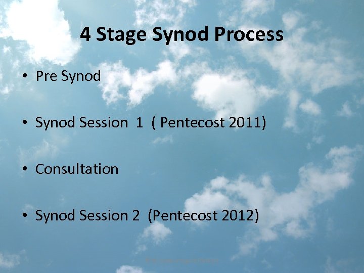 4 Stage Synod Process • Pre Synod • Synod Session 1 ( Pentecost 2011)