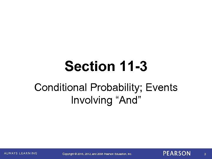 Section 11 -3 Conditional Probability; Events Involving “And” Copyright © 2016, 2012, and 2008