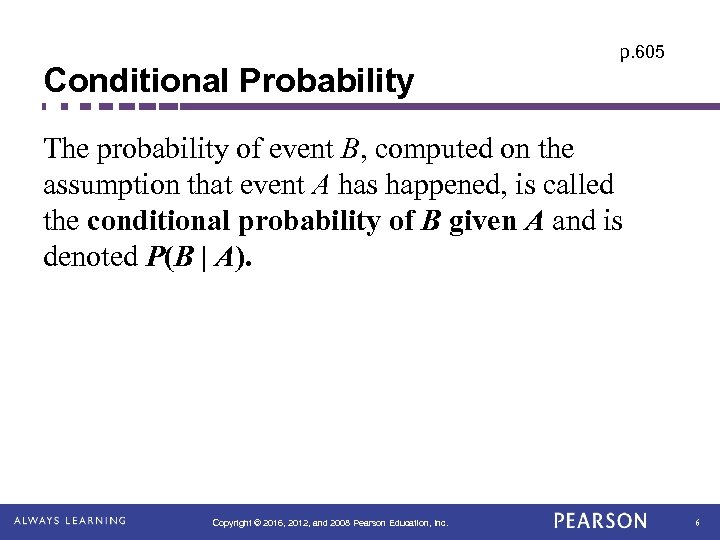 Conditional Probability p. 605 The probability of event B, computed on the assumption that