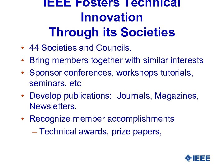 IEEE Fosters Technical Innovation Through its Societies • 44 Societies and Councils. • Bring