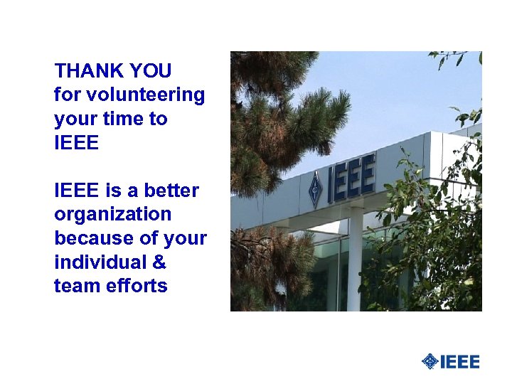 THANK YOU for volunteering your time to IEEE is a better organization because of