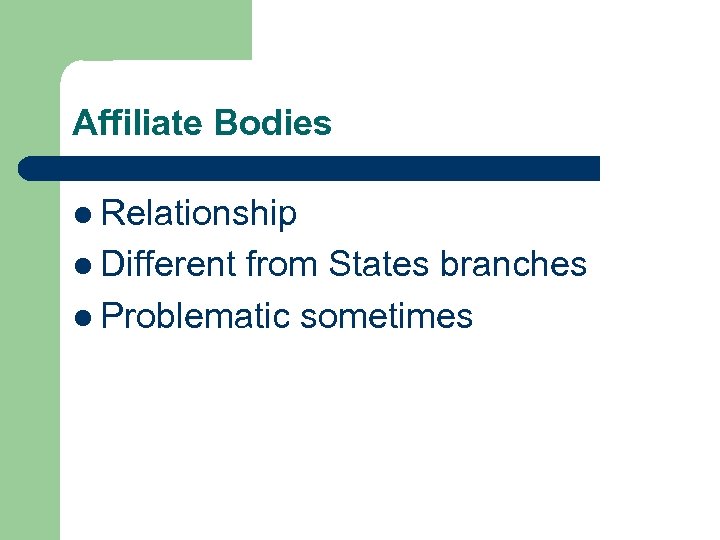 Affiliate Bodies l Relationship l Different from States branches l Problematic sometimes 