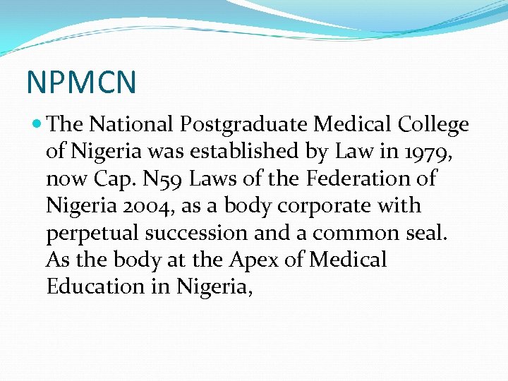 NPMCN The National Postgraduate Medical College of Nigeria was established by Law in 1979,