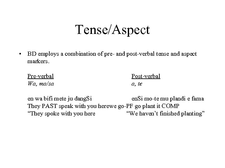 Tense/Aspect • BD employs a combination of pre- and post-verbal tense and aspect markers.