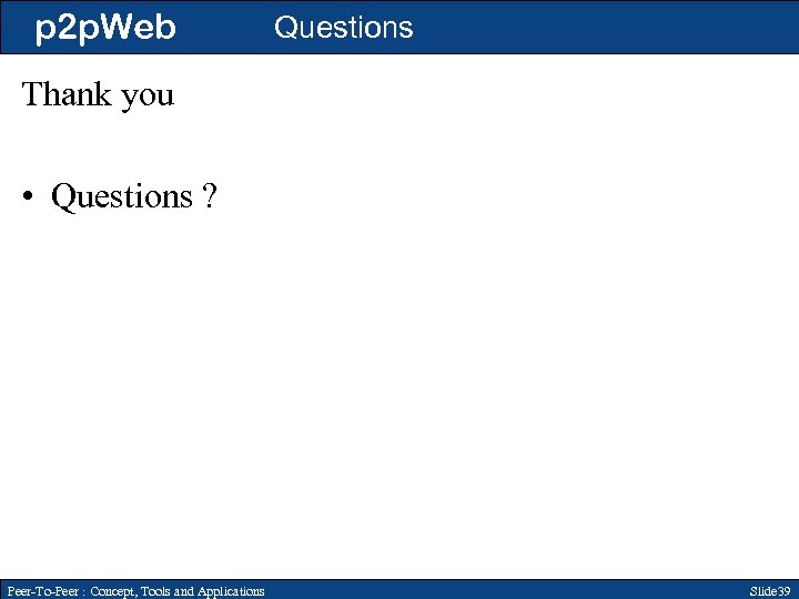 p 2 p. Web Questions Thank you • Questions ? Peer-To-Peer : Concept, Tools