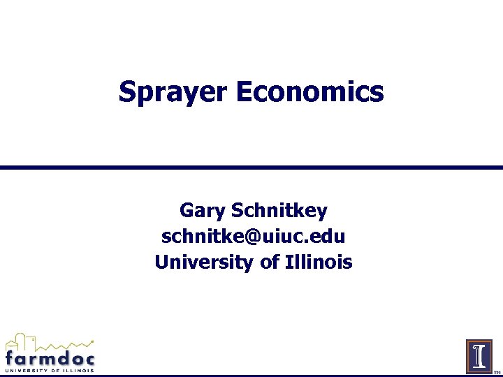 Sprayer Economics Gary Schnitkey schnitke@uiuc. edu University of Illinois 