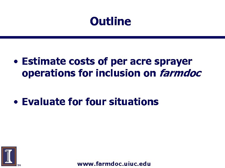 Outline • Estimate costs of per acre sprayer operations for inclusion on farmdoc •
