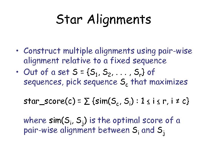 Star Alignments • Construct multiple alignments using pair-wise alignment relative to a fixed sequence
