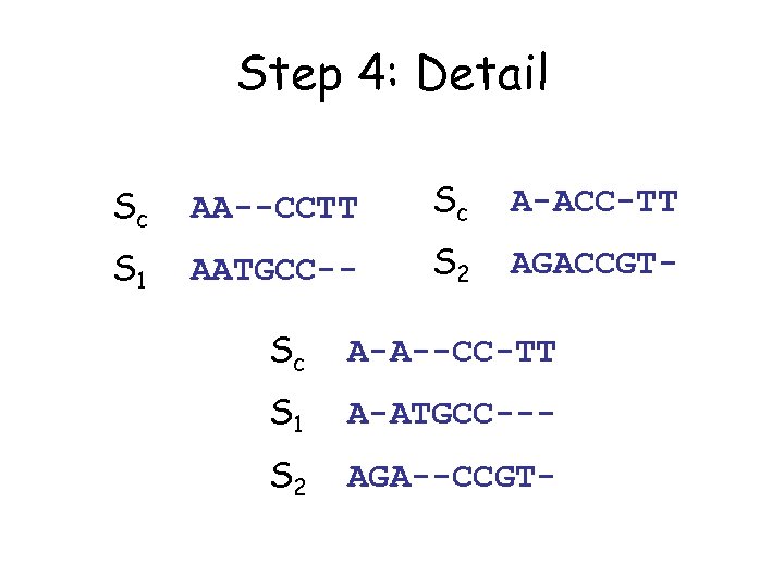 Step 4: Detail Sc AA--CCTT Sc A-ACC-TT S 1 AATGCC-- S 2 AGACCGT- Sc