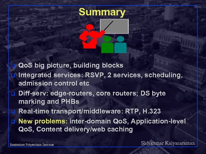 Summary q q q Qo. S big picture, building blocks Integrated services: RSVP, 2