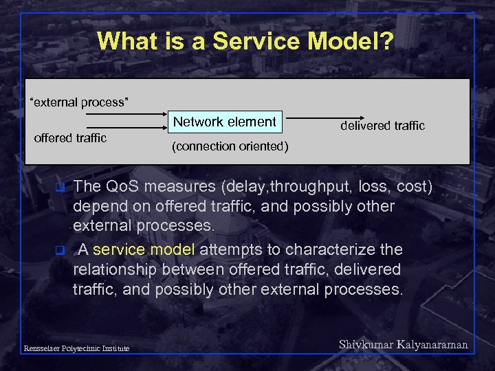 What is a Service Model? “external process” Network element offered traffic q q delivered