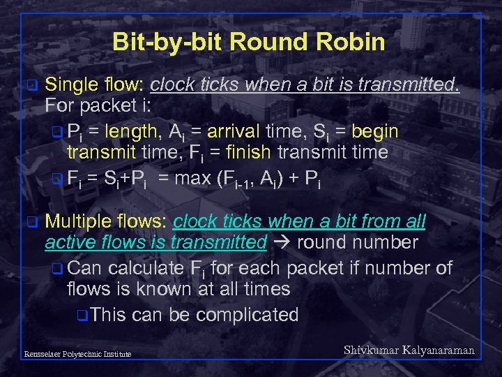 Bit-by-bit Round Robin q Single flow: clock ticks when a bit is transmitted. For