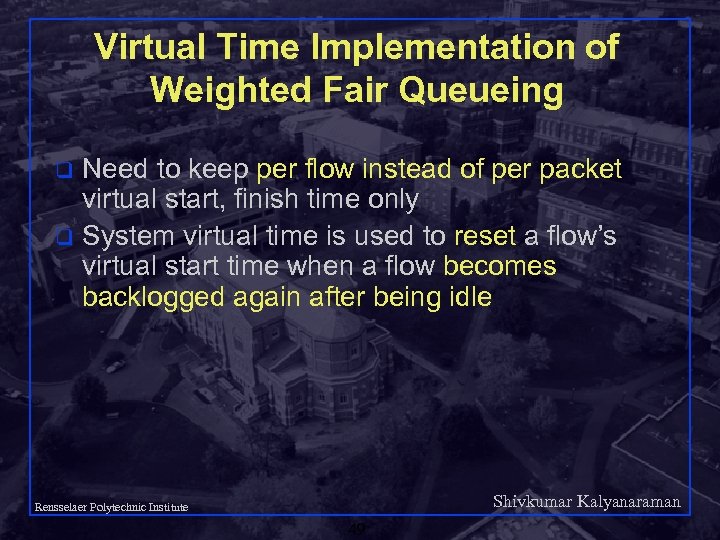 Virtual Time Implementation of Weighted Fair Queueing Need to keep per flow instead of