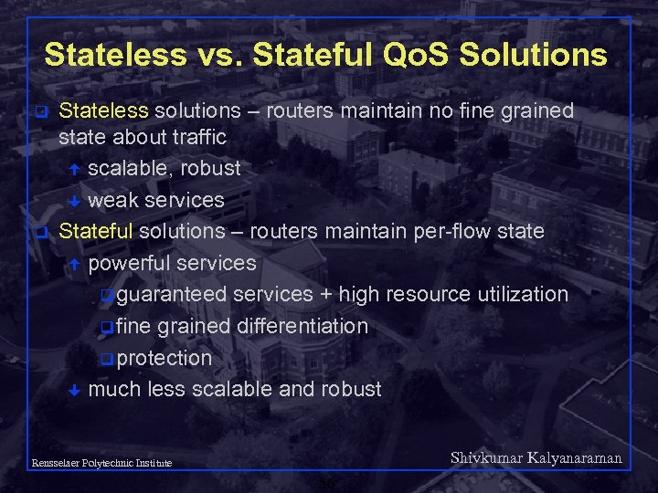 Stateless vs. Stateful Qo. S Solutions q q Stateless solutions – routers maintain no