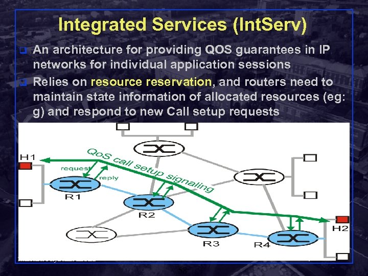 Integrated Services (Int. Serv) q q An architecture for providing QOS guarantees in IP