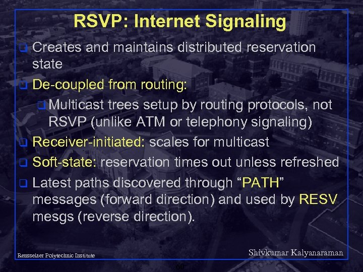 RSVP: Internet Signaling Creates and maintains distributed reservation state q De-coupled from routing: q