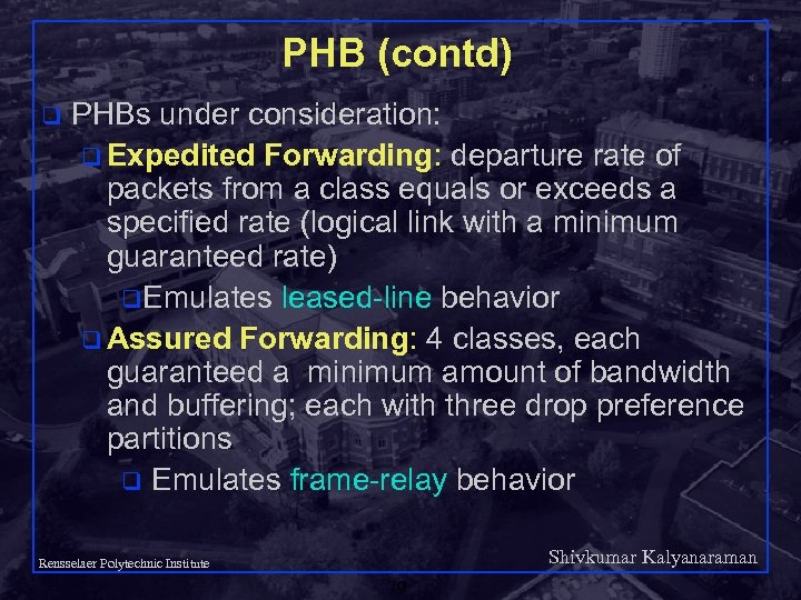 PHB (contd) q PHBs under consideration: q Expedited Forwarding: departure rate of packets from