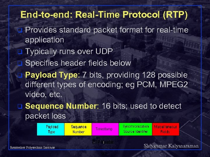 End-to-end: Real-Time Protocol (RTP) Provides standard packet format for real-time application q Typically runs