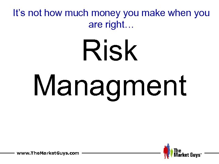 It’s not how much money you make when you are right… Risk Managment www.