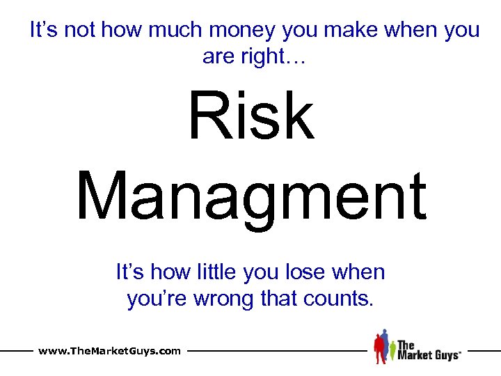 It’s not how much money you make when you are right… Risk Managment It’s