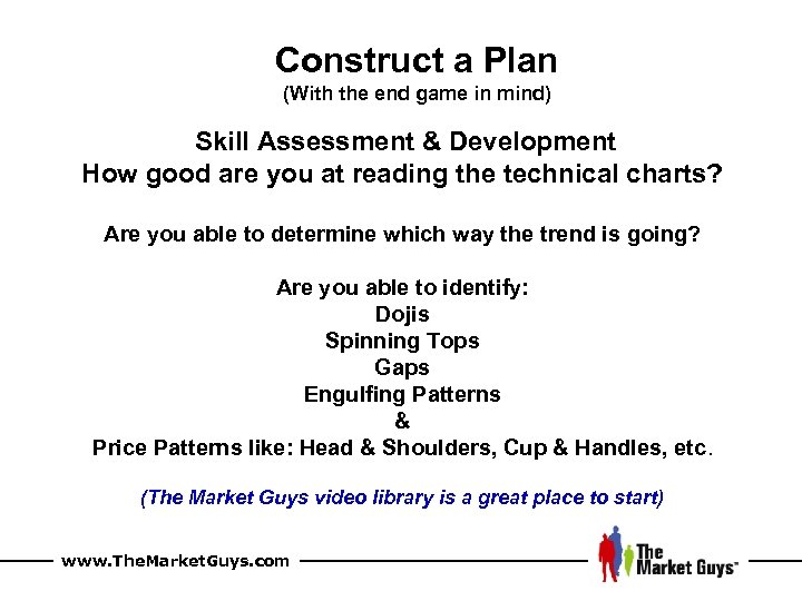 Construct a Plan (With the end game in mind) Skill Assessment & Development How