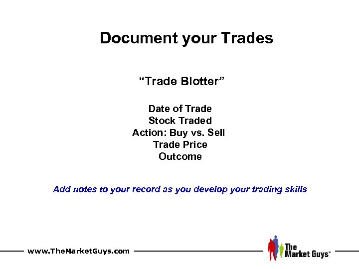 Document your Trades “Trade Blotter” Date of Trade Stock Traded Action: Buy vs. Sell