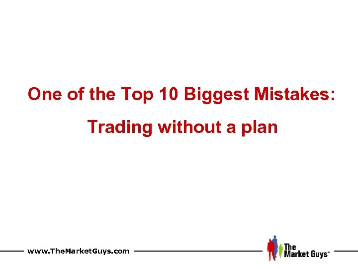 One of the Top 10 Biggest Mistakes: Trading without a plan www. The. Market.