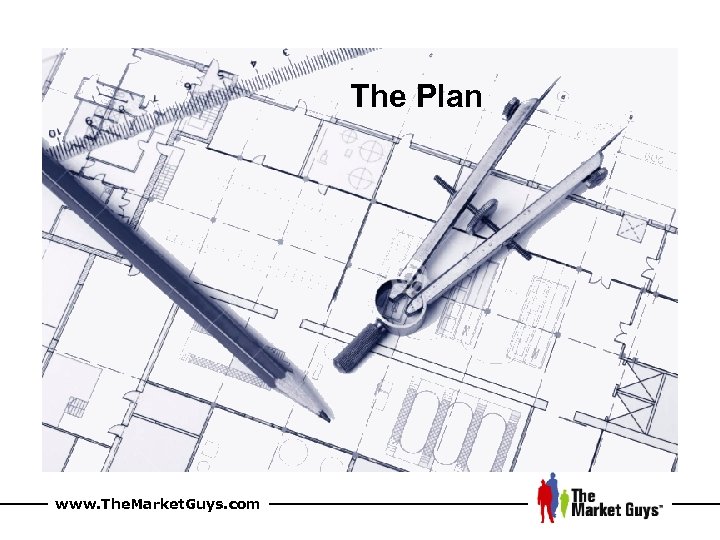 The Plan www. The. Market. Guys. com 