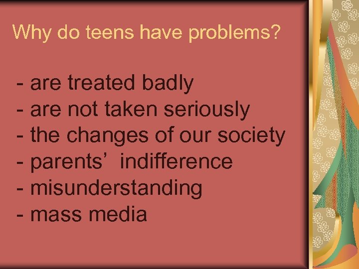 Why do teens have problems? are treated badly are not taken seriously the changes