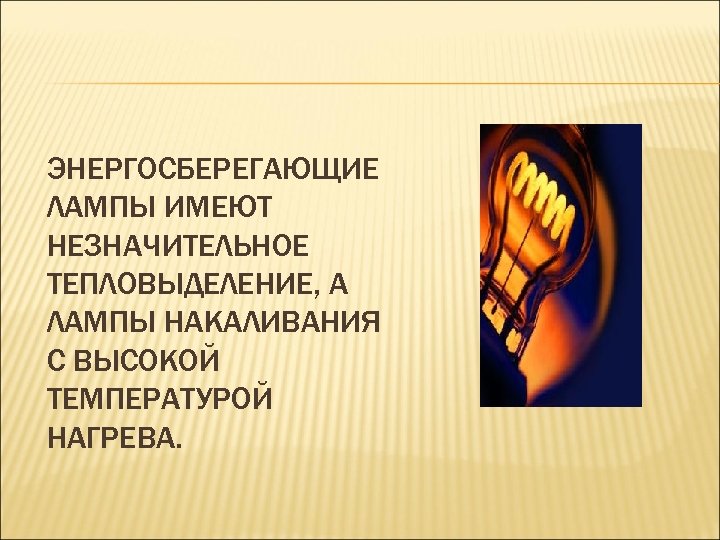 ЭНЕРГОСБЕРЕГАЮЩИЕ ЛАМПЫ ИМЕЮТ НЕЗНАЧИТЕЛЬНОЕ ТЕПЛОВЫДЕЛЕНИЕ, А ЛАМПЫ НАКАЛИВАНИЯ С ВЫСОКОЙ ТЕМПЕРАТУРОЙ НАГРЕВА. 