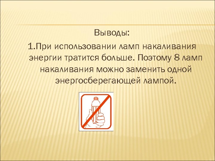 Выводы: 1. При использовании ламп накаливания энергии тратится больше. Поэтому 8 ламп накаливания можно