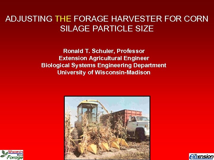ADJUSTING THE FORAGE HARVESTER FOR CORN SILAGE PARTICLE SIZE Ronald T. Schuler, Professor Extension