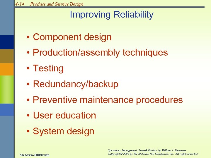 4 -14 Product and Service Design Improving Reliability • Component design • Production/assembly techniques