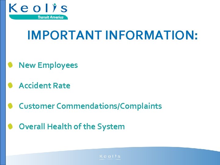 IMPORTANT INFORMATION: New Employees Accident Rate Customer Commendations/Complaints Overall Health of the System 