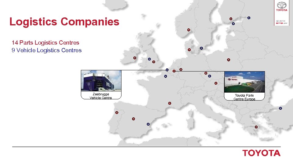 Logistics Companies 14 Parts Logistics Centres 9 Vehicle Logistics Centres Zeebrugge Vehicle Centre Toyota