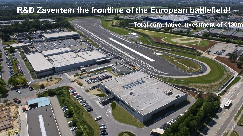 R&D Zaventem the frontline of the European battlefield! Total cumulative investment of € 180