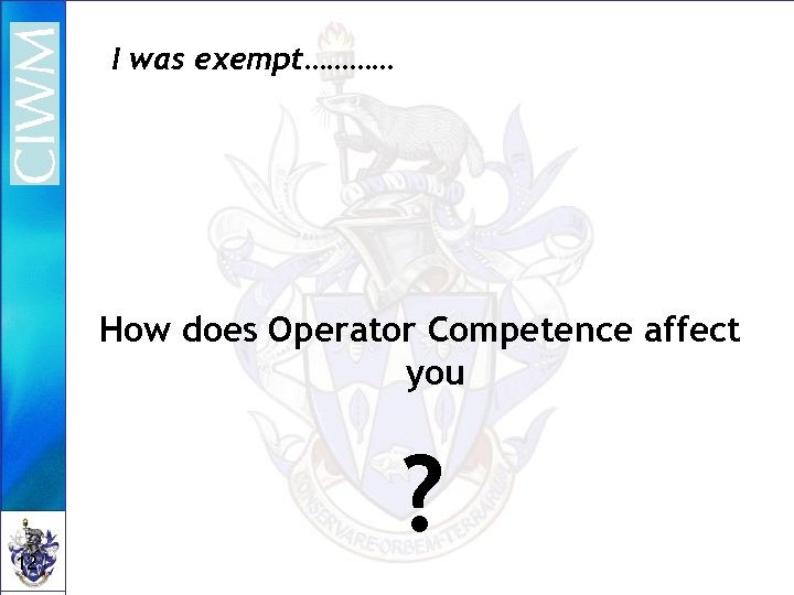 I was exempt………… How does Operator Competence affect you 12 ? 