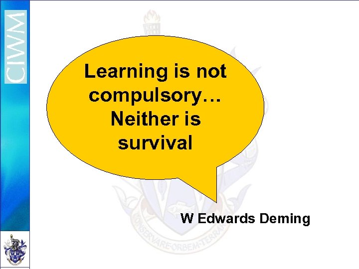 Learning is not compulsory… Neither is survival W Edwards Deming 