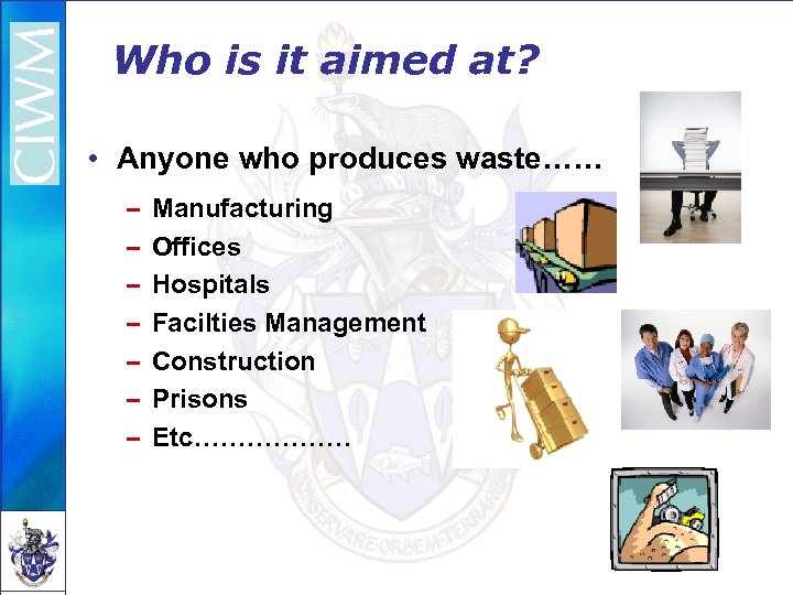 Who is it aimed at? • Anyone who produces waste…… – – – –