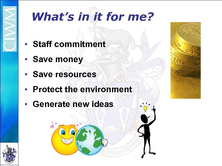 What’s in it for me? • Staff commitment • Save money • Save resources