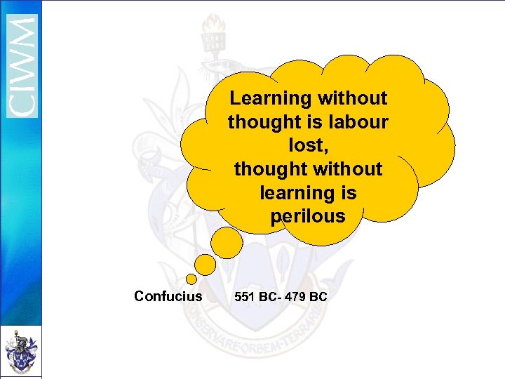 Learning without thought is labour lost, thought without learning is perilous Confucius 551 BC-